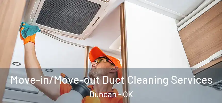 Move-in/Move-out Duct Cleaning Services Duncan - OK