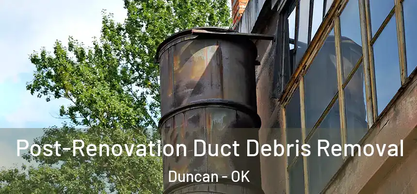  Post-Renovation Duct Debris Removal Duncan - OK
